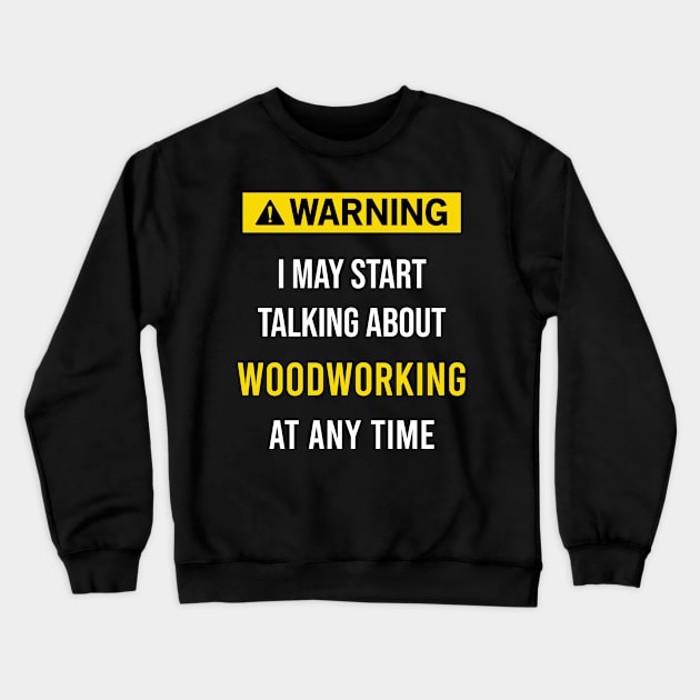 Warning Woodworking Crewneck Sweatshirt by blakelan128